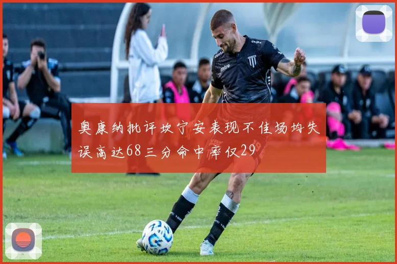 奥康纳批评坎宁安表现不佳场均失误高达68三分命中率仅29