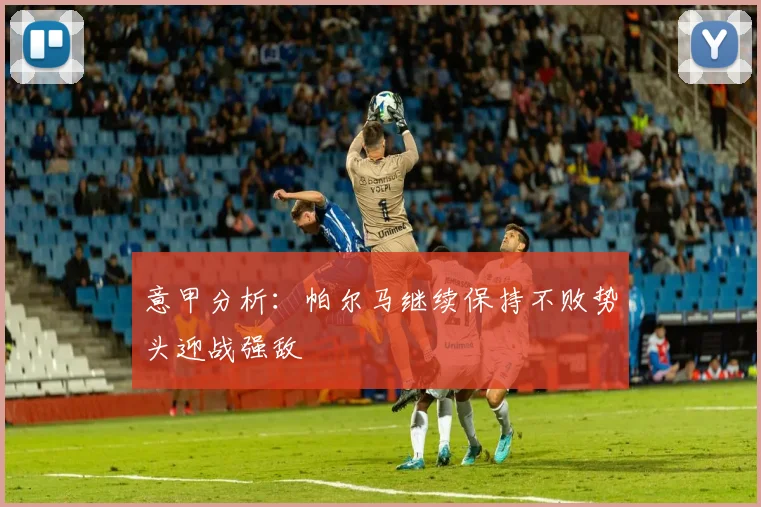 意甲分析：帕尔马继续保持不败势头迎战强敌