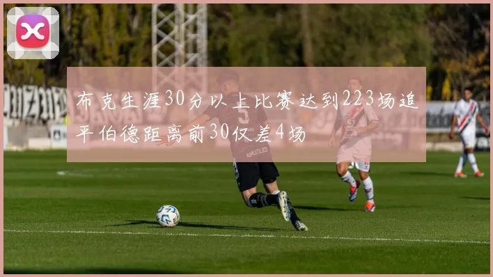 布克生涯30分以上比赛达到223场追平伯德距离前30仅差4场